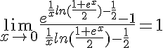 5$ \lim_{x\to 0} \frac{e^{\frac{1}{x}ln(\frac{1+e^x}{2})-\frac{1}{2}}-1}{\frac{1}{x}ln(\frac{1+e^x}{2})-\frac{1}{2}} = 1
